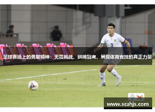 足球赛场上的勇敢精神：无畏挑战、拼搏到底，展现体育竞技的真正力量